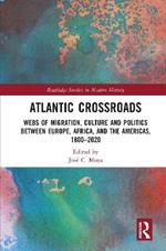 Atlantic Crossroads: Webs of Migration, Culture and Politics between Europe, Africa and the Americas, 1800–2020