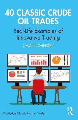 40 Classic Crude Oil Trades: Real-Life Examples of Innovative Trading - Owain Johnson - cover