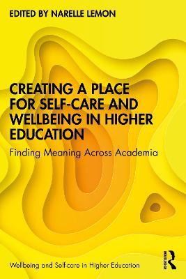 Creating a Place for Self-care and Wellbeing in Higher Education: Finding Meaning Across Academia - cover