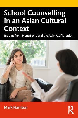 School Counselling in an Asian Cultural Context: Insights from Hong Kong and The Asia-Pacific region - Mark Harrison - cover