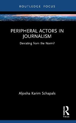 Peripheral Actors in Journalism: Deviating from the Norm? - Aljosha Karim Schapals - cover