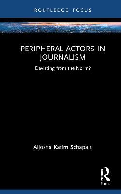 Peripheral Actors in Journalism: Deviating from the Norm? - Aljosha Karim Schapals - cover