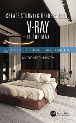 Create Stunning Renders Using V-Ray in 3ds Max: Guiding the Next Generation of 3D Renderers - Margarita Nikita - cover
