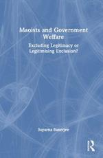Maoists and Government Welfare: Excluding Legitimacy or Legitimising Exclusion?