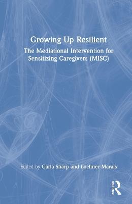 Growing Up Resilient: The Mediational Intervention for Sensitizing Caregivers (MISC) - cover