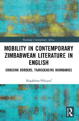 Mobility in Contemporary Zimbabwean Literature in English: Crossing Borders, Transcending Boundaries - Magdalena Pfalzgraf - cover