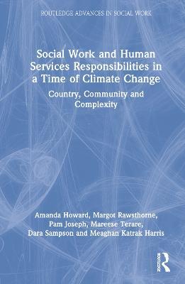 Social Work and Human Services Responsibilities in a Time of Climate Change: Country, Community and Complexity - Amanda Howard,Margot Rawsthorne,Pam Joseph - cover