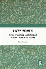 Livy's Women: Crisis, Resolution, and the Female in Rome's Foundation History