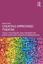 Creating Improvised Theatre: Tools, Techniques, and Theories for Short Form and Narrative Improvisation