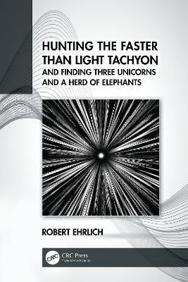Hunting the Faster than Light Tachyon, and Finding Three Unicorns and a Herd of Elephants - Robert Ehrlich - cover