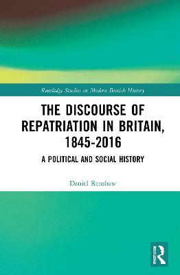 The Discourse of Repatriation in Britain, 1845-2016: A Political and Social History - Daniel Renshaw - cover