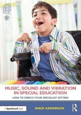 Music, Sound and Vibration in Special Education: How to Enrich Your Specialist Setting - Ange Anderson - cover