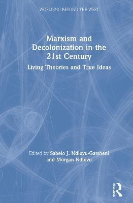 Marxism and Decolonization in the 21st Century: Living Theories and True Ideas - cover