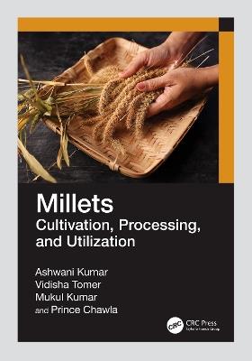 Millets: Cultivation, Processing, and Utilization - Ashwani Kumar,Vidisha Tomer,Mukul Kumar - cover