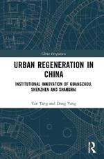 Urban Regeneration in China: Institutional Innovation in Guangzhou, Shenzhen, and Shanghai