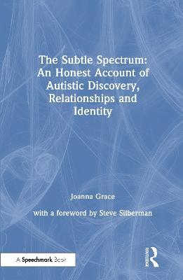 The Subtle Spectrum: An Honest Account of Autistic Discovery, Relationships and Identity - Joanna Grace - cover