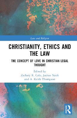 Christianity, Ethics and the Law: The Concept of Love in Christian Legal Thought - cover