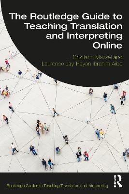 The Routledge Guide to Teaching Translation and Interpreting Online - Cristiano Mazzei,Laurence Jay-Rayon Ibrahim Aibo - cover