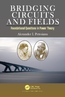 Bridging Circuits and Fields: Foundational Questions in Power Theory - Alexander I. Petroianu - cover