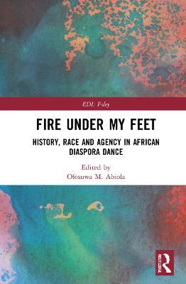 Fire Under My Feet: History, Race, and Agency in African Diaspora Dance - cover