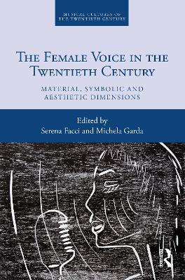 The Female Voice in the Twentieth Century: Material, Symbolic and Aesthetic Dimensions - cover