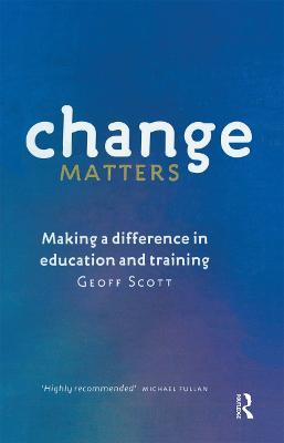 Change Matters: Making a difference in education and training - Geoff Scott - cover
