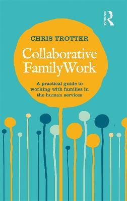 Collaborative Family Work: A practical guide to working with families in the human services - Chris Trotter - cover