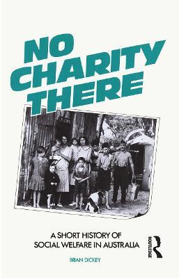 No Charity There: A short history of social welfare in Australia - Brian Dickey - cover