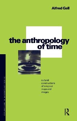 The Anthropology of Time: Cultural Constructions of Temporal Maps and Images - Alfred Gell - cover