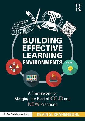 Building Effective Learning Environments: A Framework for Merging the Best of Old and New Practices - Kevin S. Krahenbuhl - cover