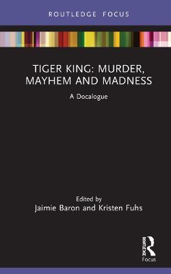 Tiger King: Murder, Mayhem and Madness: A Docalogue - cover