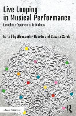 Live Looping in Musical Performance: Lusophone Experiences in Dialogue - cover