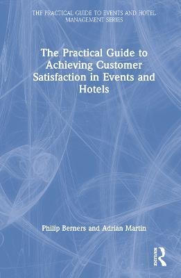 The Practical Guide to Achieving Customer Satisfaction in Events and Hotels - Philip Berners,Adrian Martin - cover