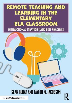 Remote Teaching and Learning in the Elementary ELA Classroom: Instructional Strategies and Best Practices - Sean Ruday,Taylor M. Jacobson - cover