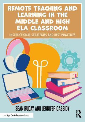 Remote Teaching and Learning in the Middle and High ELA Classroom: Instructional Strategies and Best Practices - Sean Ruday,Jennifer Cassidy - cover