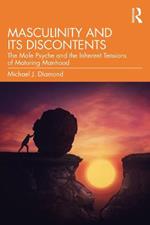 Masculinity and Its Discontents: The Male Psyche and the Inherent Tensions of Maturing Manhood