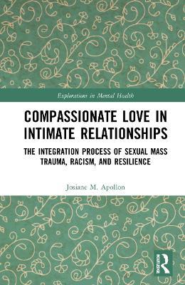 Compassionate Love in Intimate Relationships: The Integration Process of Sexual Mass Trauma, Racism, and Resilience - Josiane M. Apollon - cover