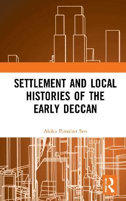 Settlement and Local Histories of the Early Deccan - Aloka Parasher Sen - cover