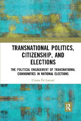 Transnational Politics, Citizenship and Elections: The Political Engagement of Transnational Communities in National Elections - Chiara De Lazzari - cover