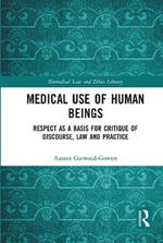 Medical Use of Human Beings: Respect as a Basis for Critique of Discourse, Law and Practice