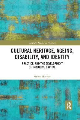 Cultural Heritage, Ageing, Disability, and Identity: Practice, and the development of inclusive capital - Simon Hayhoe - cover