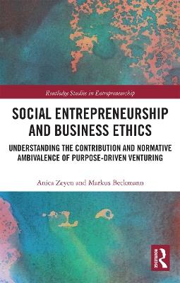 Social Entrepreneurship and Business Ethics: Understanding the Contribution and Normative Ambivalence of Purpose-driven Venturing - Anica Zeyen,Markus Beckmann - cover
