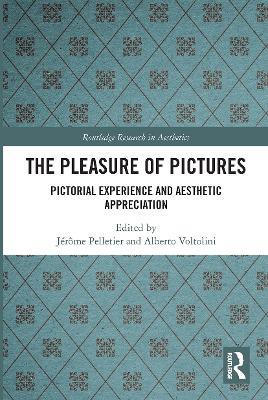The Pleasure of Pictures: Pictorial Experience and Aesthetic Appreciation - cover