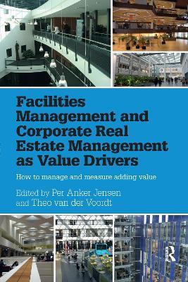 Facilities Management and Corporate Real Estate Management as Value Drivers: How to Manage and Measure Adding Value - cover