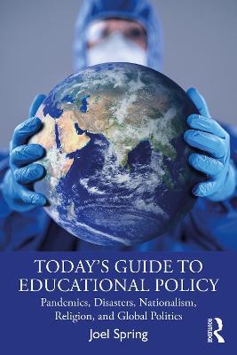 Today’s Guide to Educational Policy: Pandemics, Disasters, Nationalism, Religion, and Global Politics - Joel Spring - cover