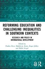 Reforming Education and Challenging Inequalities in Southern Contexts: Research and Policy in International Development