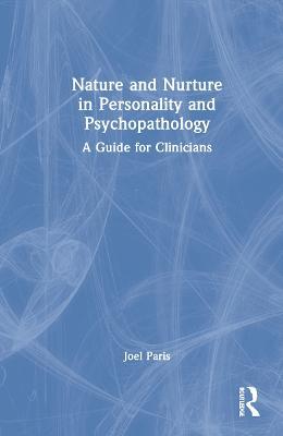 Nature and Nurture in Personality and Psychopathology: A Guide for Clinicians - Joel Paris - cover