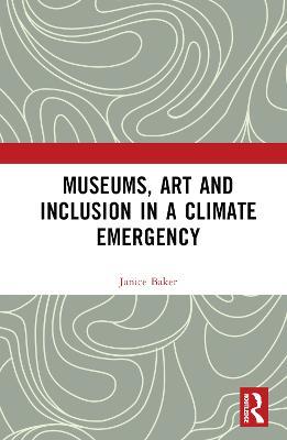 Museums, Art and Inclusion in a Climate Emergency - Janice Baker - cover