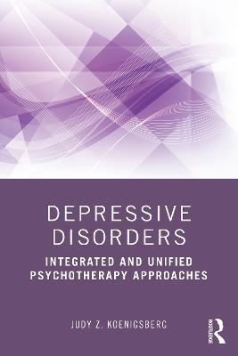 Depressive Disorders: Integrated and Unified Psychotherapy Approaches - Judy Z. Koenigsberg - cover