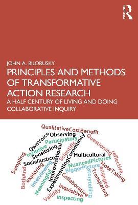 Principles and Methods of Transformative Action Research: A Half Century of Living and Doing Collaborative Inquiry - John A. Bilorusky - cover